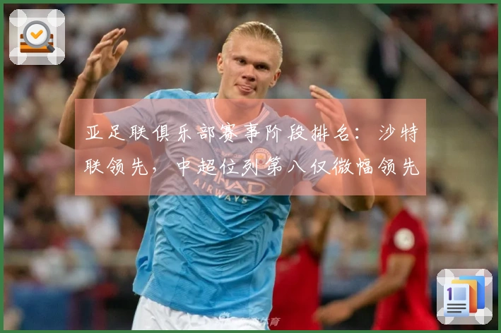 亚足联俱乐部赛事阶段排名:沙特联领先,中超位列第八仅微幅领先澳超