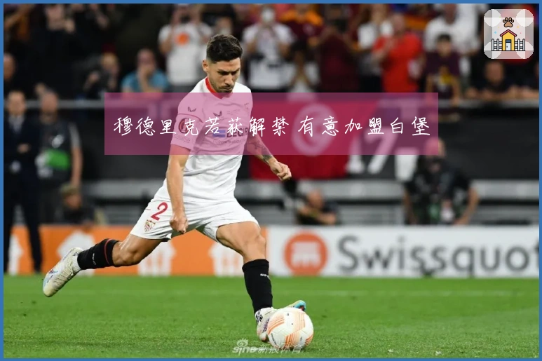 穆德里克若获解禁 有意加盟白堡